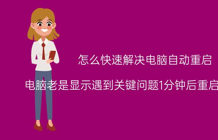 怎么快速解决电脑自动重启 电脑老是显示遇到关键问题1分钟后重启怎么解决？